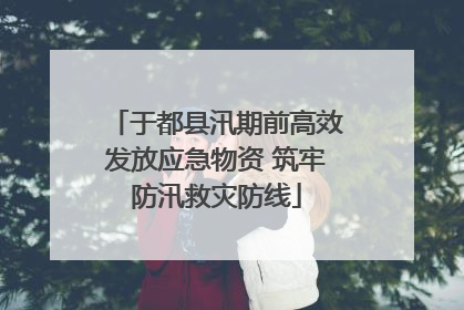 于都县汛期前高效发放应急物资 筑牢防汛救灾防线