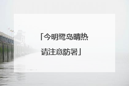 今明鹭岛晴热 请注意防暑