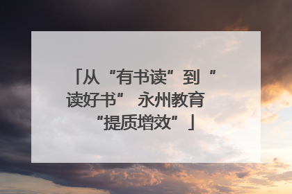 从“有书读”到“读好书” 永州教育“提质增效”