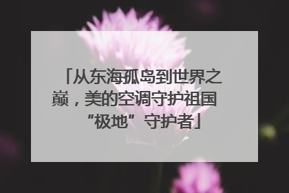 从东海孤岛到世界之巅，美的空调守护祖国“极地”守护者