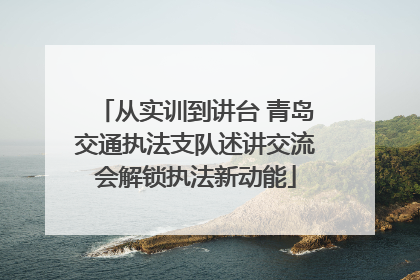 从实训到讲台 青岛交通执法支队述讲交流会解锁执法新动能