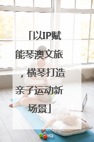 以IP赋能琴澳文旅，横琴打造亲子运动新场景