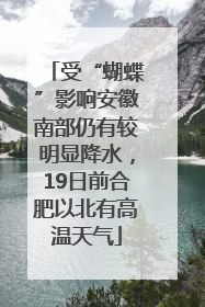 受“蝴蝶”影响安徽南部仍有较明显降水，19日前合肥以北有高温天气