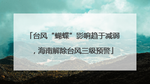 台风“蝴蝶”影响趋于减弱，海南解除台风三级预警