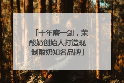 十年磨一剑，茉酸奶创始人打造现制酸奶知名品牌