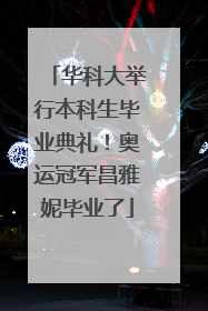 华科大举行本科生毕业典礼！奥运冠军昌雅妮毕业了