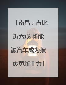 南昌：占比近六成 新能源汽车成为报废更新主力
