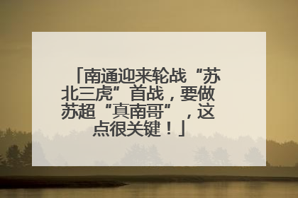 南通迎来轮战“苏北三虎”首战，要做苏超“真南哥”，这点很关键！