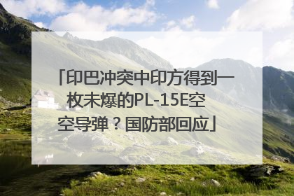 印巴冲突中印方得到一枚未爆的PL-15E空空导弹？国防部回应
