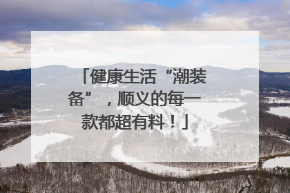 健康生活“潮装备”，顺义的每一款都超有料！
