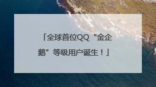 全球首位QQ“金企鹅”等级用户诞生！