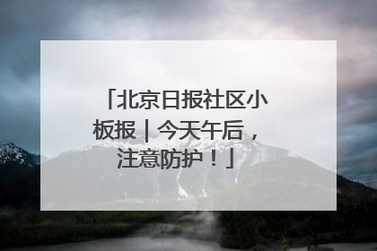 北京日报社区小板报｜今天午后，注意防护！