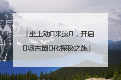 坐上动⻋来这⾥，开启⼀场古蜀⽂化探秘之旅