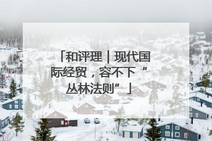 和评理｜现代国际经贸，容不下“丛林法则”