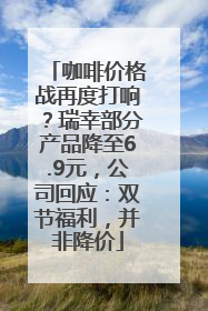 咖啡价格战再度打响？瑞幸部分产品降至6.9元，公司回应：双节福利，并非降价