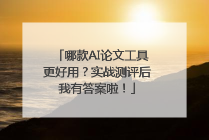 哪款AI论文工具更好用？实战测评后我有答案啦！