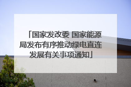 国家发改委 国家能源局发布有序推动绿电直连发展有关事项通知