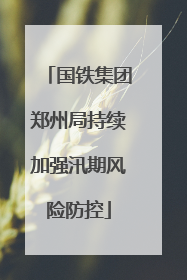 国铁集团郑州局持续加强汛期风险防控