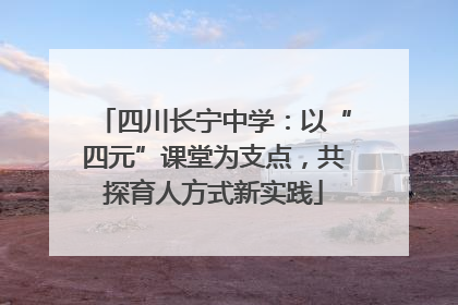 四川长宁中学：以“四元”课堂为支点，共探育人方式新实践