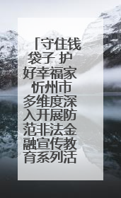 守住钱袋子 护好幸福家 忻州市多维度深入开展防范非法金融宣传教育系列活动