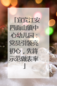 宜宾江安四面山镇中心幼儿园：党员引领亮初心，先锋示范做表率