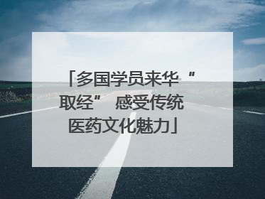 多国学员来华“取经” 感受传统医药文化魅力