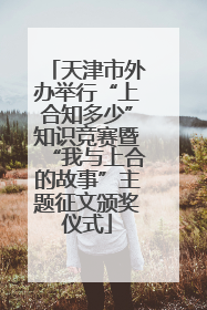 天津市外办举行“上合知多少”知识竞赛暨“我与上合的故事”主题征文颁奖仪式