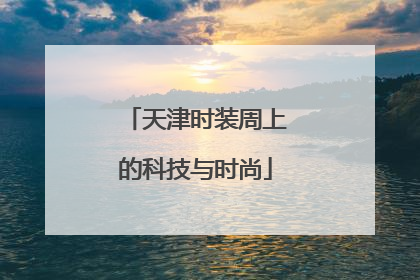 天津时装周上的科技与时尚