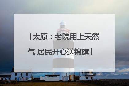 太原：老院用上天然气 居民开心送锦旗