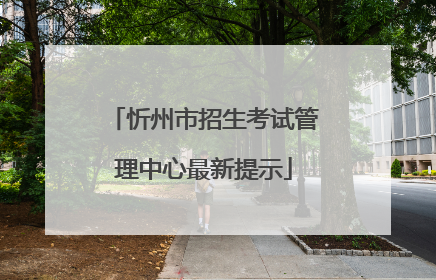 忻州市招生考试管理中心最新提示
