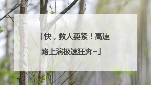 快，救人要紧！高速路上演极速狂奔~
