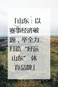 山东：以赛事经济破题，举全力打造“好运山东” 体育品牌