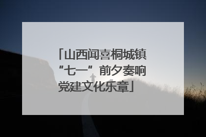 山西闻喜桐城镇“七一”前夕奏响党建文化乐章