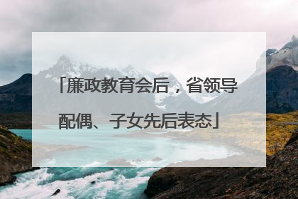 廉政教育会后，省领导配偶、子女先后表态