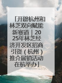 开辟杭州和林芝双向赋能新赛道｜2025年林芝经济开发区招商引资（杭州）推介展销活动在杭举办