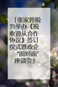 张家界税务举办《税收遵从合作协议》签订仪式暨政企“面对面”座谈会