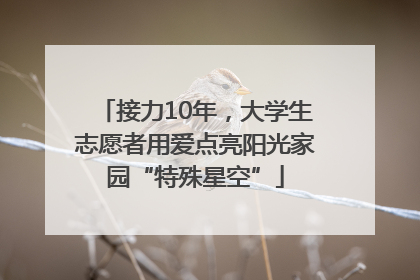接力10年，大学生志愿者用爱点亮阳光家园“特殊星空”