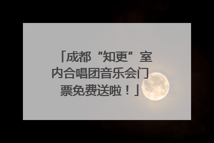 成都“知更”室内合唱团音乐会门票免费送啦！