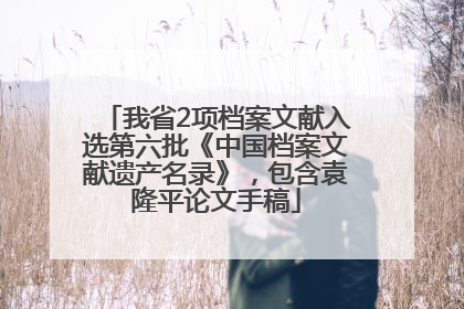 我省2项档案文献入选第六批《中国档案文献遗产名录》，包含袁隆平论文手稿
