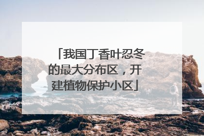 我国丁香叶忍冬的最大分布区，开建植物保护小区