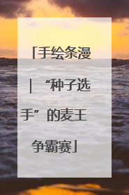 手绘条漫｜“种子选手”的麦王争霸赛