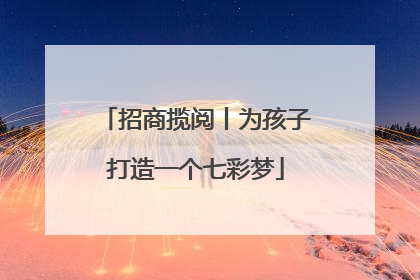 招商揽阅丨为孩子打造一个七彩梦