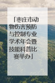 枣庄市动物伤害预防与控制专业学术年会暨技能科普比赛举办