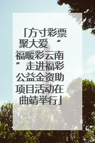 方寸彩票聚大爱 “福暖彩云南”走进福彩公益金资助项目活动在曲靖举行