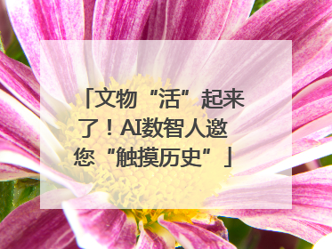 文物“活”起来了！AI数智人邀您“触摸历史”