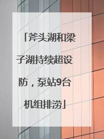 斧头湖和梁子湖持续超设防，泵站9台机组排涝
