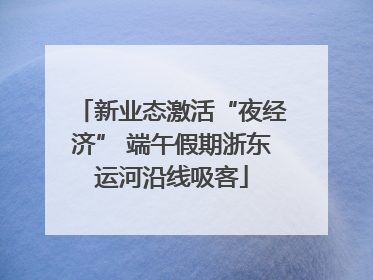 新业态激活“夜经济” 端午假期浙东运河沿线吸客