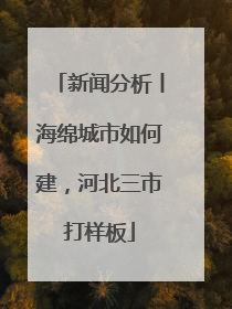新闻分析丨海绵城市如何建，河北三市打样板