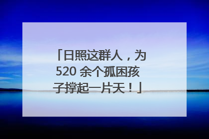 日照这群人，为 520 余个孤困孩子撑起一片天！