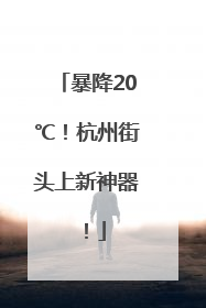 暴降20℃！杭州街头上新神器！